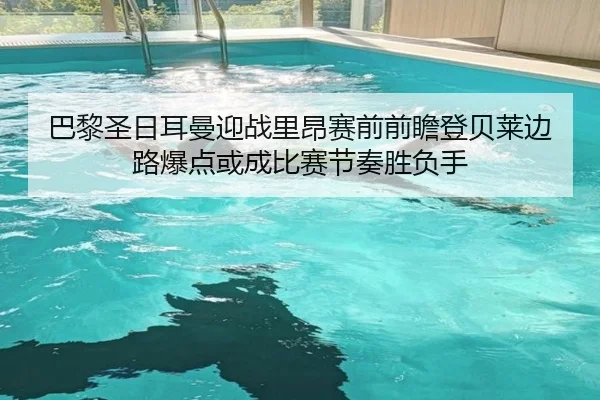 巴黎圣日耳曼迎战里昂赛前前瞻登贝莱边路爆点或成比赛节奏胜负手